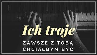 Ich troje - Zawsze z Tobą chciałbym być + tekst, słowa, napisy.