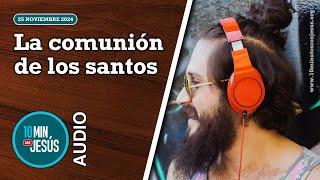 10 minutos con Jesús. La comunión de los santos (25-11-24)