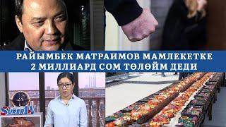 Райымбек Матраимов мамлекетке 2 миллиард сом төлөйм деди. 21.10.2020