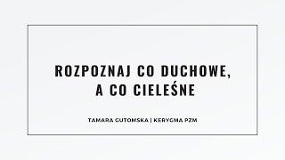 KERYGMA PZM | Rozpoznaj co duchowe, a co cieleśne | Tamara Gutomska