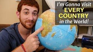 I'm Gonna Visit Every Country!!