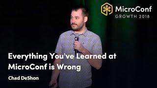 Everything You've Learned at MicroConf is Wrong – Chad DeShon – MicroConf Growth 2018