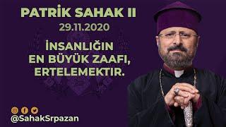 İnsanlığın en büyük zaafı, ertelemektir.Patrik Sahak II- 29.11.2020 -DZINUNT S.ASDVADZADZNİ KİLİSESİ