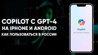 Copilot с GPT 4 на iPhone и Android  Как пользоваться в России