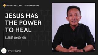 The Bible Explained: The Gospel In Luke | Jesus Has The Power To Heal | Pr. Michael Yeo