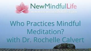 Mindfulness Practice: Who Practices Mindful Meditation?