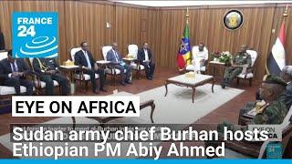 Sudan army chief Abdel Fattah al-Burhan hosts Ethiopian PM Abiy Ahmed • FRANCE 24 English