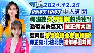 【12/25即時新聞】柯建銘"公然圍剿"賴清德?!為袒護蔡英文?「蔡正元大讚」｜遭肉搜"麥當勞狼主管長相曝?"郭正亮:北檢北院恐聯手重判柯｜黃韵筑/畢倩涵報新聞20241225@中天新聞CtiNews