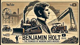 Benjamin Holt - the pioneer of modern earth movers