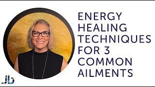 Energy Healing Techniques for 3 Common Ailments