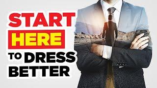 Start HERE To Dress Better (Fashion Tactics, Style Strategy, & Motivation)