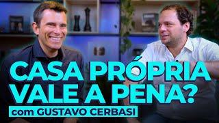 COMPRAR CASA PRÓPRIA É FURADA? Com Gustavo Cerbasi