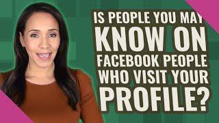 Is people you may know on Facebook people who visit your profile?