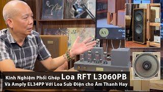 Kinh Nghiệm Phối Ghép Loa Toàn Dải RFT L3060PB Và Amply EL34PP  Với Loa Sub Điện cho Âm Thanh Hay