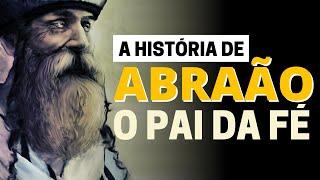 A VIDA DE ABRAÃO, O PAI DA FÉ (HISTÓRIA BÍBLICA)