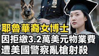 耶魯華裔女博士，因拒繳3.2萬美元物業費，遭美國警察亂槍射殺，警方：她有四次活命機會 #美國案件 #案件解說 #真實案件 #調查 #真相 #海外華人