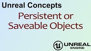 Unreal Concepts - Persistent or Saveable Objects ( UE4 )