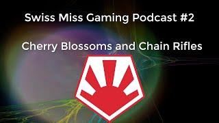 Swiss Miss Gaming Podcast Episode 2: Cherry Blossoms and Chain Rifles