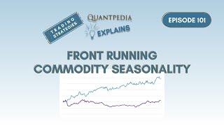 Front Running Commodity Seasonality - Quantpedia Explains (Trading Strategies)