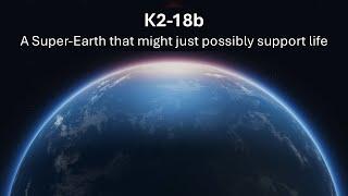 K2 18b (A Super Earth that might just possibly support life)