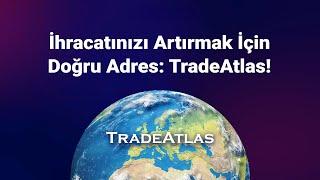 İhracatınızı Artırmak İçin Doğru Adres: TradeAtlas!