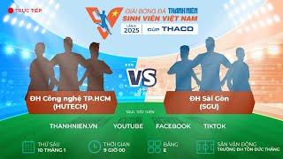 ĐH Công nghệ TP.HCM (HUTECH) - ĐH Sài Gòn (SGU) | Vòng loại TNSV THACO cup 2025