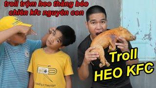 Troll KFC Nguyên Con HEO Của Thằng Béo Xong Đổ Thừa Cho Trẻ Trâu | TQ97