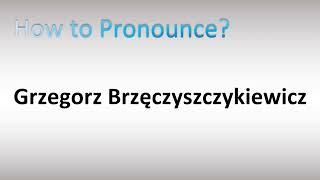 How to Pronounce Grzegorz Brzeczyszczykiewicz