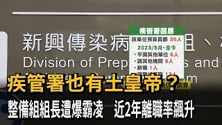 疾管署也有土皇帝？組長遭爆霸凌下屬　近2年離職率飆升－民視新聞