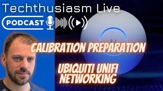 Ubiquiti UniFi Networking Overhaul & Calibration Preparation | Techthusiasm Live Podcast