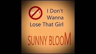 Sunny Bloom - I Don't Wanna Lose That Girl