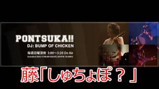 BUMP OF CHICKEN 出張ポンツカ！？ 藤「しゅちょぽ？」 2014/8/24