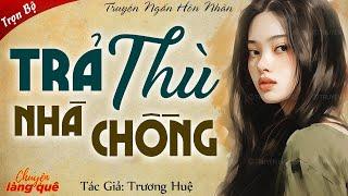 Truyện Ngắn Hay Nhất: "TRẢ THÙ NHÀ CHỒNG" - Chuyện Làng Quê Đọc Truyện Đêm Khuya FULL 2023