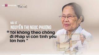 GS.BS Nguyễn Thị Ngọc Phượng: 'Tôi không theo chồng đi Pháp vì còn tình yêu lớn hơn' | VnExpress