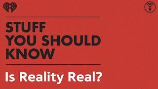 Is Reality Real? | STUFF YOU SHOULD KNOW