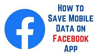 How to Save Mobile Data on Facebook App