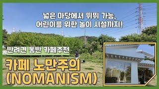 [카페추천] 노만주의(Nomanism) 반려견 동반 카페 추천 | 경기도 고양시 덕양구