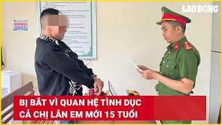 TIN NÓNG TỐI 1/11: Bị bắt vì quan hệ tình dục cả chị lẫn em mới 15 tuổi | Báo Lao Động