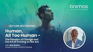  Human, All Too Human – The Paradox of Change and the Art of Thriving as We Are – with Nick Bolton