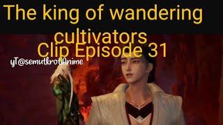 31 - The king of wandering cultivators 3D Donghua Chinese Fantasy Anime Clip Episode 31