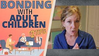 BONDING WITH ADULT CHILDREN | 2 TIPS