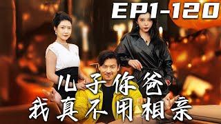 《兒子妳爸我真不用相親》第1~120集【高清完結合集】丨兒子背著我給我報名參加了個相親節目？他這不是瞎胡鬧嗎！我的這些紅顔知己不全得暴露？爲了兒子，不裝了，我才不是送外賣的！#短剧 #逆袭 #嘟嘟剧场