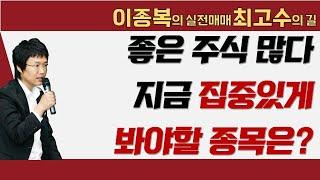 좋은 주식 많다, 지금 집중있게 봐야할 종목은? #이종복 #실전매매최고수의길
