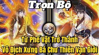 FULL BỘ | Từ Phế Vật Trở Thành Vô Địch Xưng Bá Chư Thiên Vạn Giới | Review Truyện
