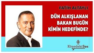 FATİH ALTAYLI -"DÜN ALKIŞLANAN BAKAN BUGÜN KİMİN HEDEFİNDE?" * Köşe Yazısı Dinle *