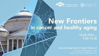 Video integrale - Forum New frontiers in cancer and healthy aging - Napoli