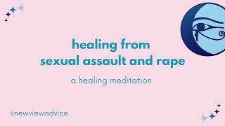 Healing from Sexual Assault & Rape Meditation by New View Advice