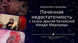 Почечная недостаточность с точки зрения Китайской Имидж Медицины. Валентина Рязанова. +79123903678