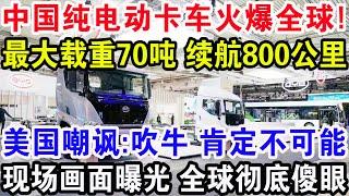 中国纯电动卡车火爆全球！最大载重70吨续航800公里，美国嘲讽：吹牛 肯定不可能，现场画面曝光全球彻底傻眼