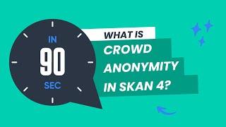 What is crowd anonymity in SKAN 4 in 90 seconds or less?